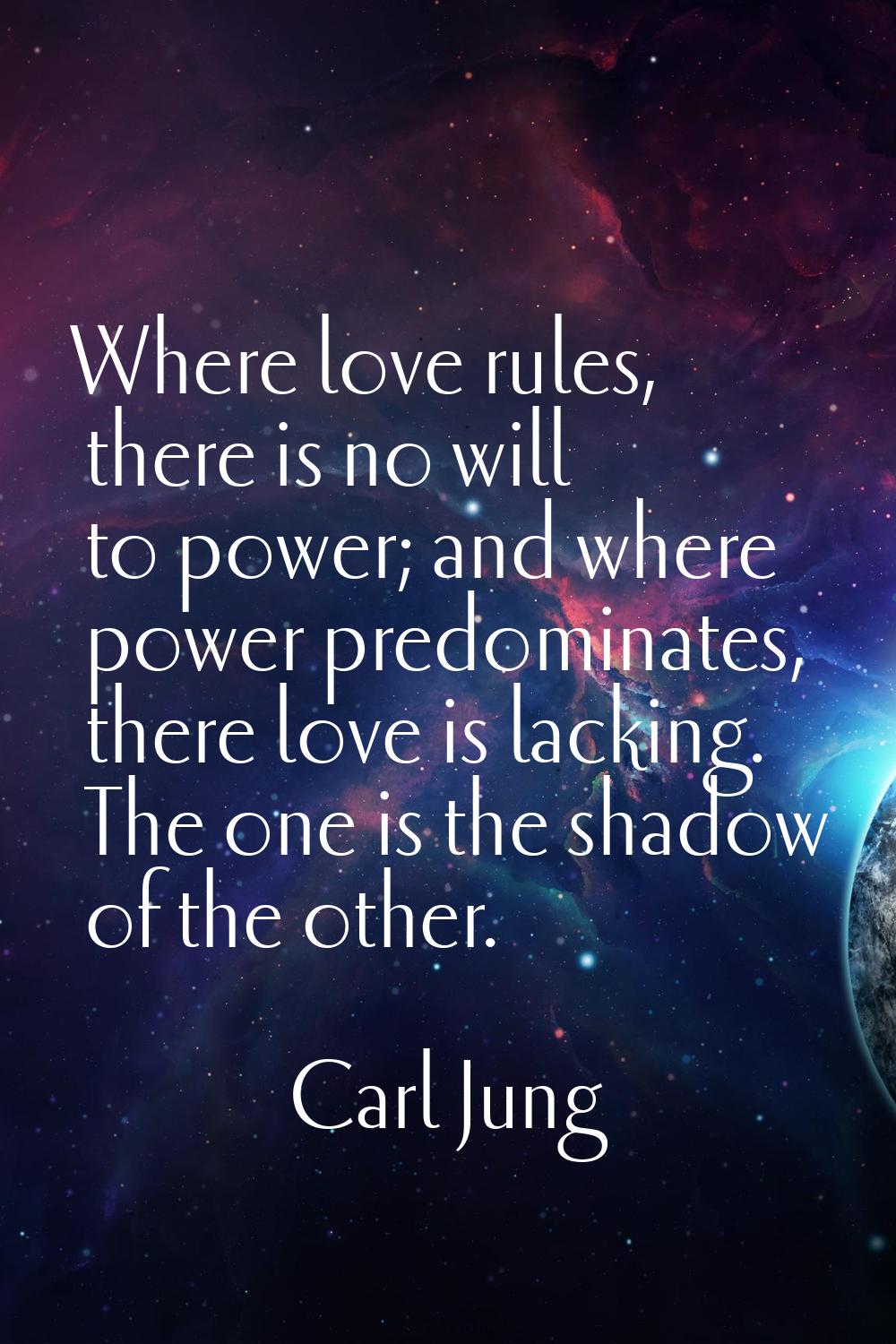Where love rules, there is no will to power; and where power predominates, there love is lacking. T