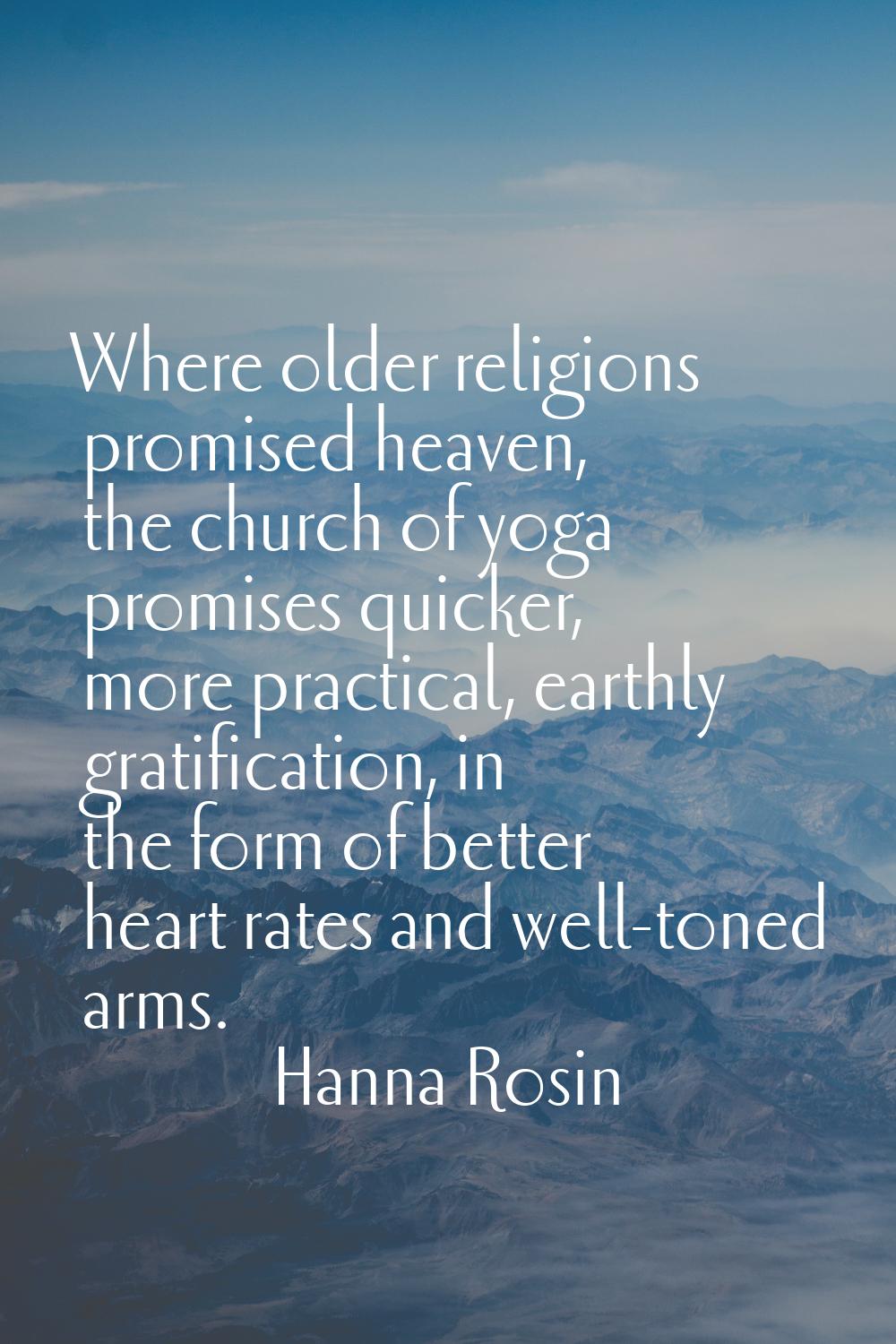 Where older religions promised heaven, the church of yoga promises quicker, more practical, earthly