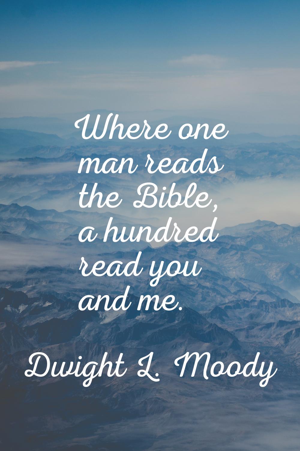Where one man reads the Bible, a hundred read you and me.