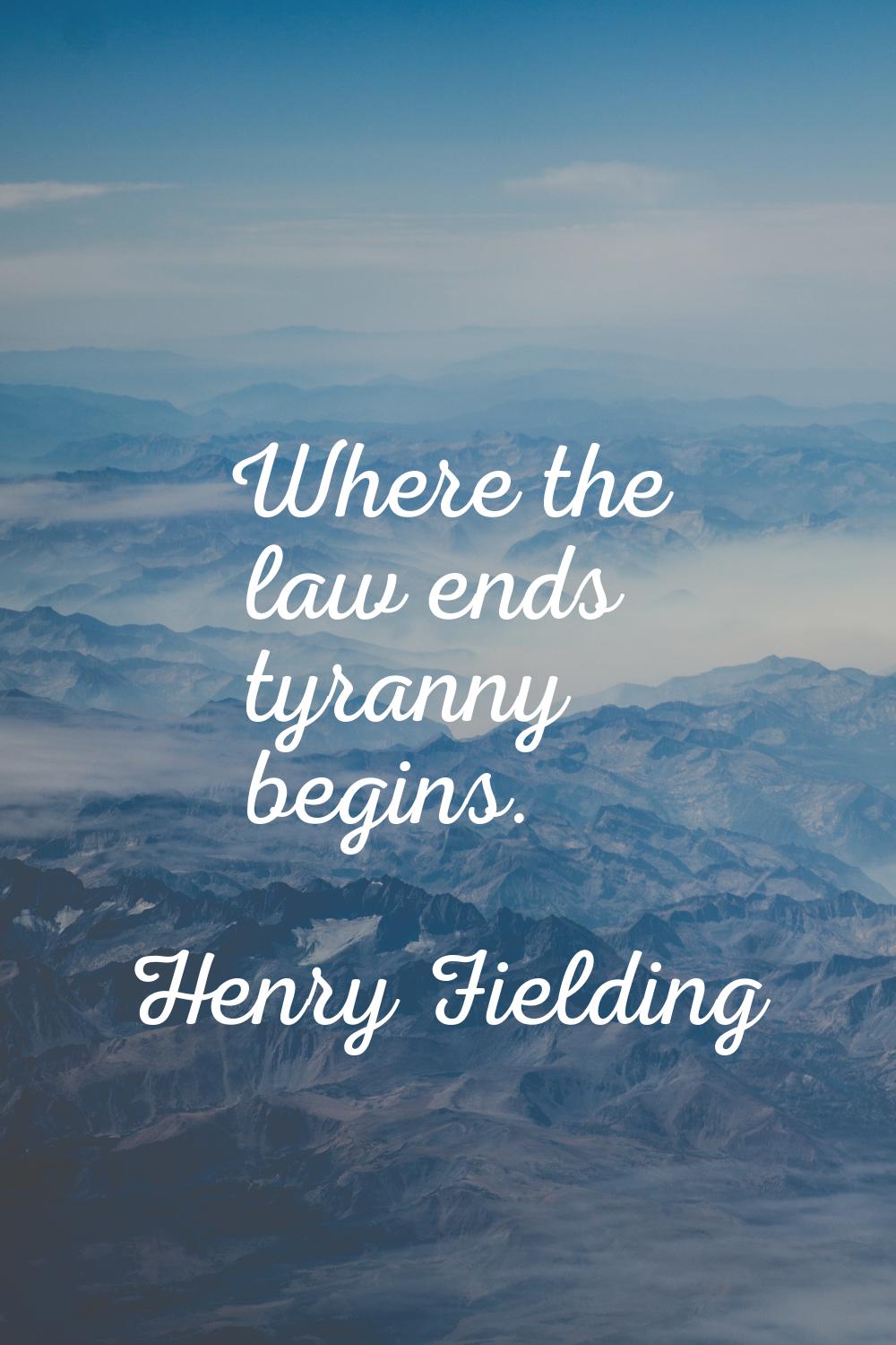 Where the law ends tyranny begins.