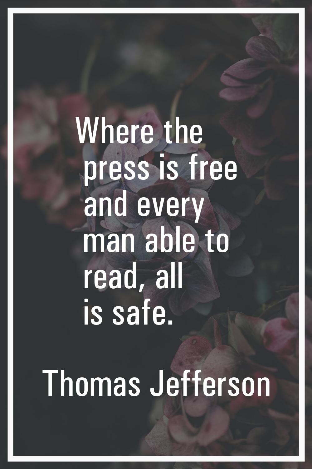 Where the press is free and every man able to read, all is safe.