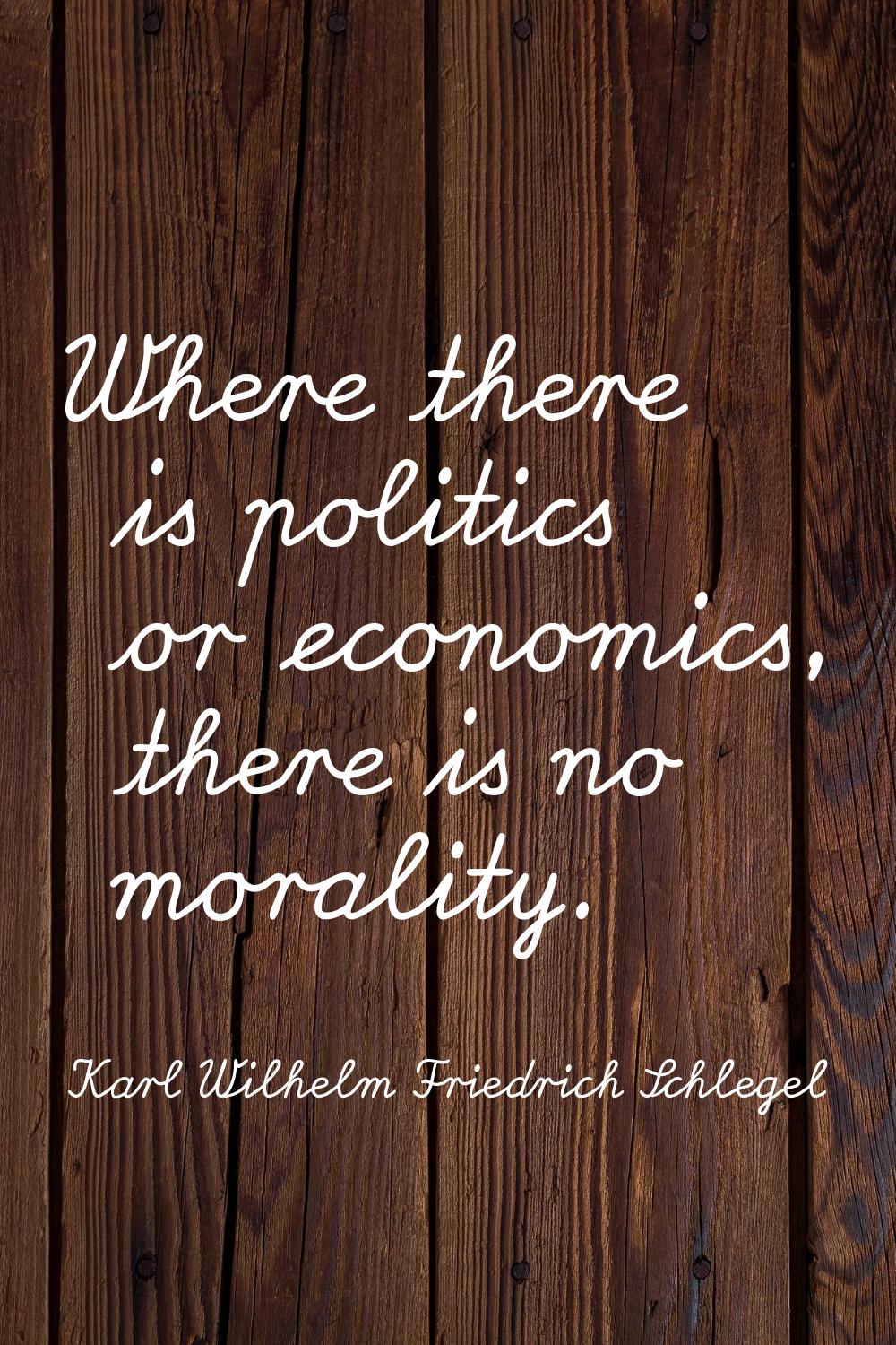 Where there is politics or economics, there is no morality.