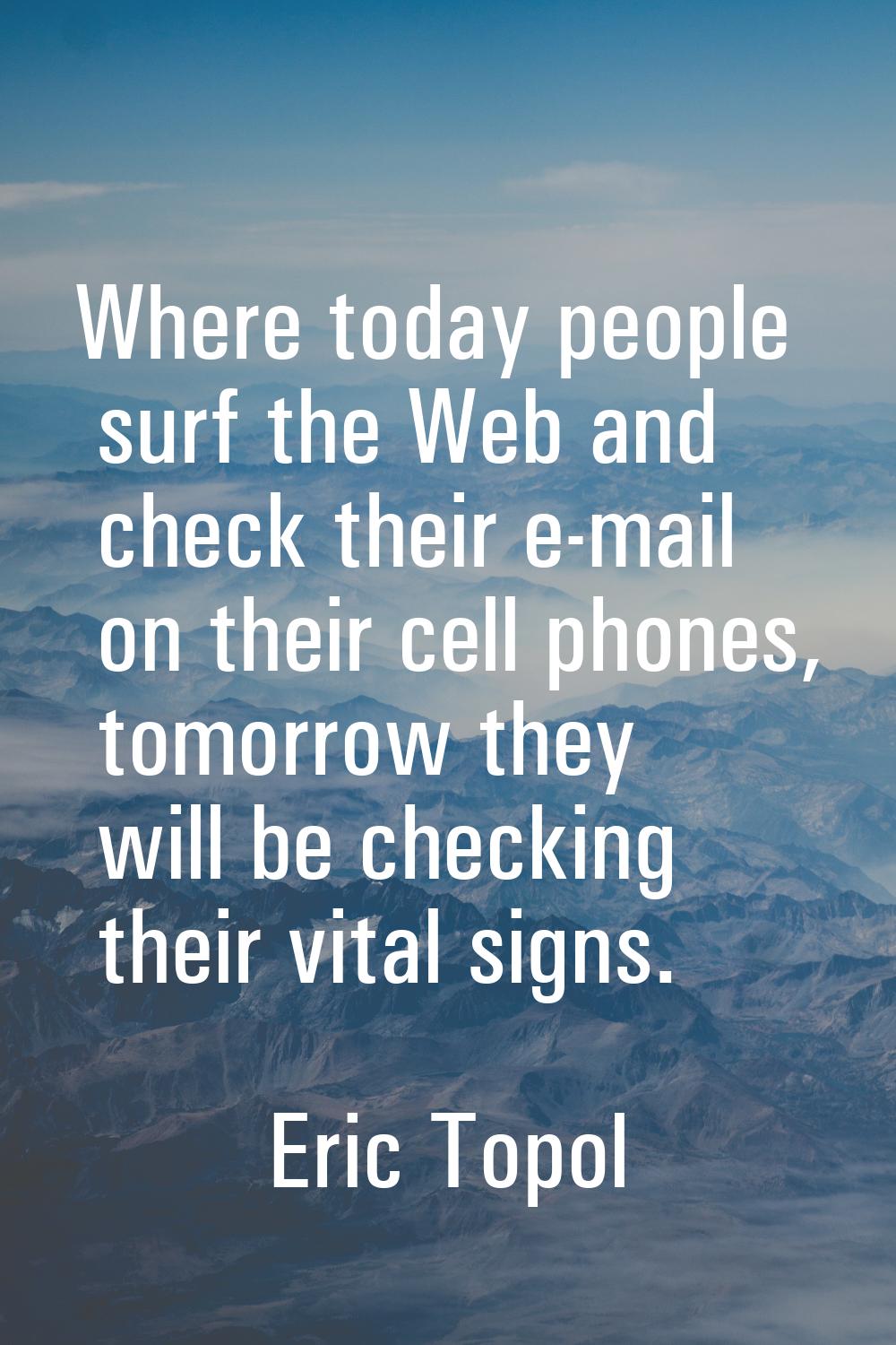 Where today people surf the Web and check their e-mail on their cell phones, tomorrow they will be 