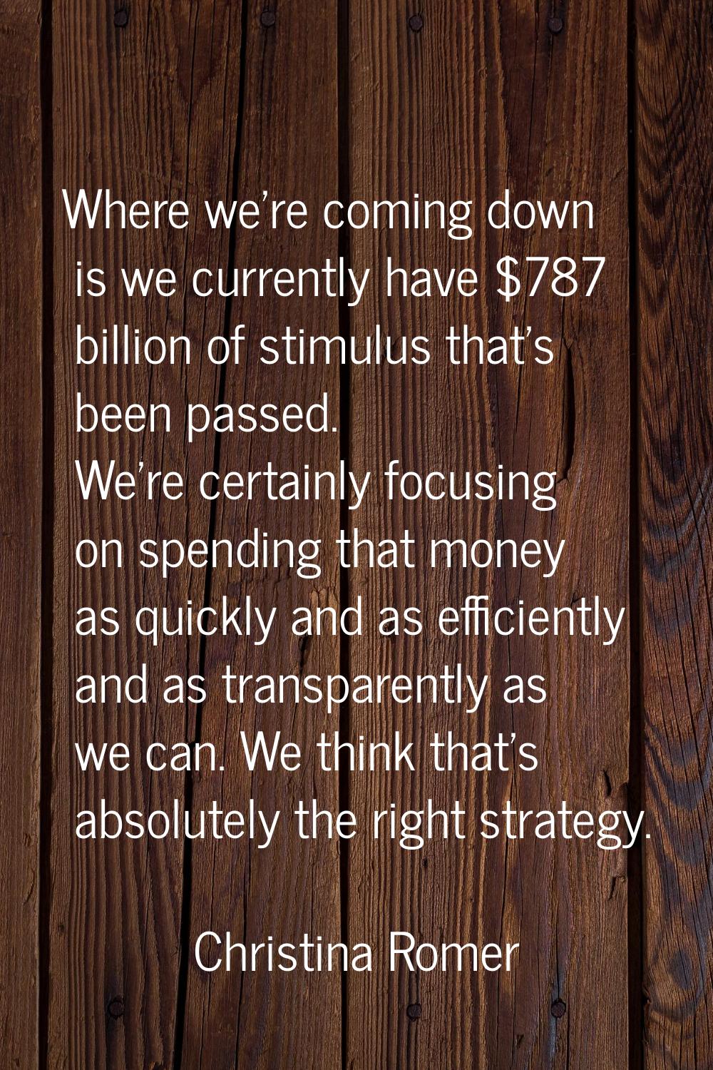 Where we're coming down is we currently have $787 billion of stimulus that's been passed. We're cer