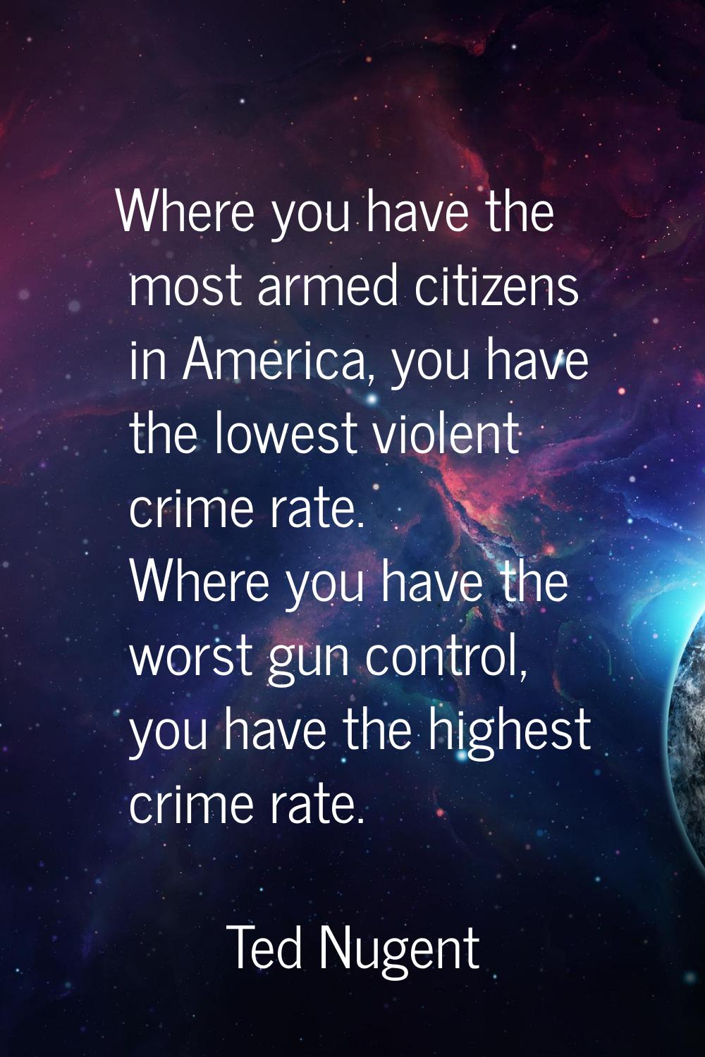 Where you have the most armed citizens in America, you have the lowest violent crime rate. Where yo