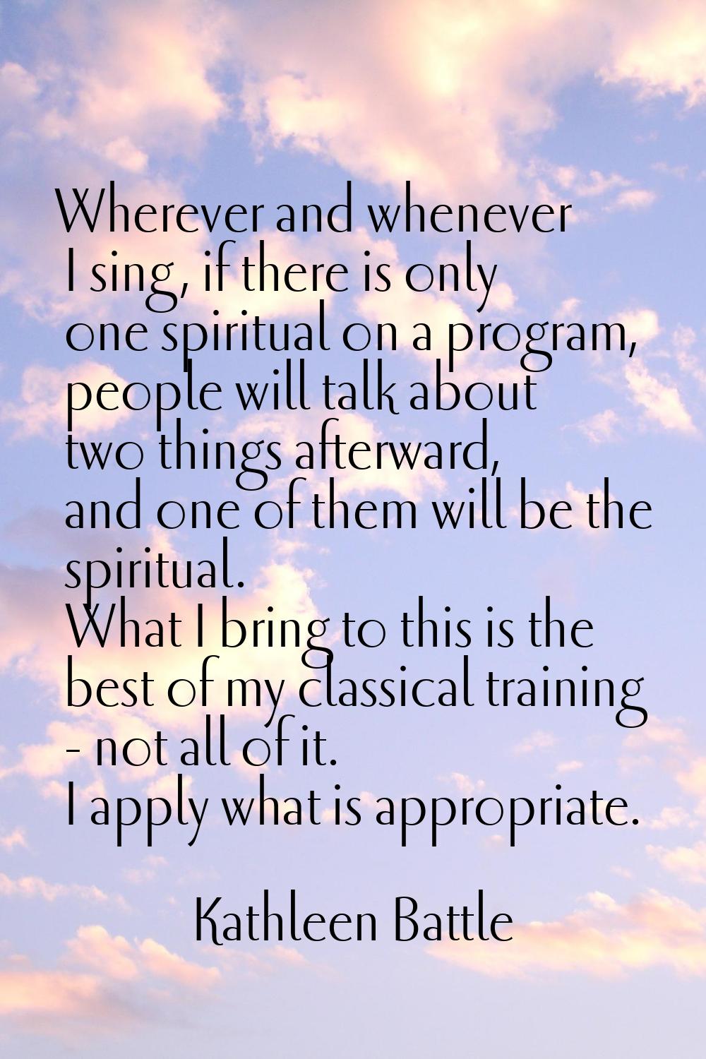 Wherever and whenever I sing, if there is only one spiritual on a program, people will talk about t
