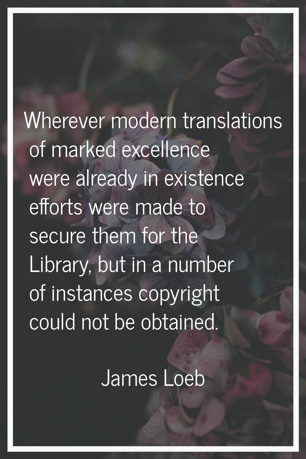 Wherever modern translations of marked excellence were already in existence efforts were made to se