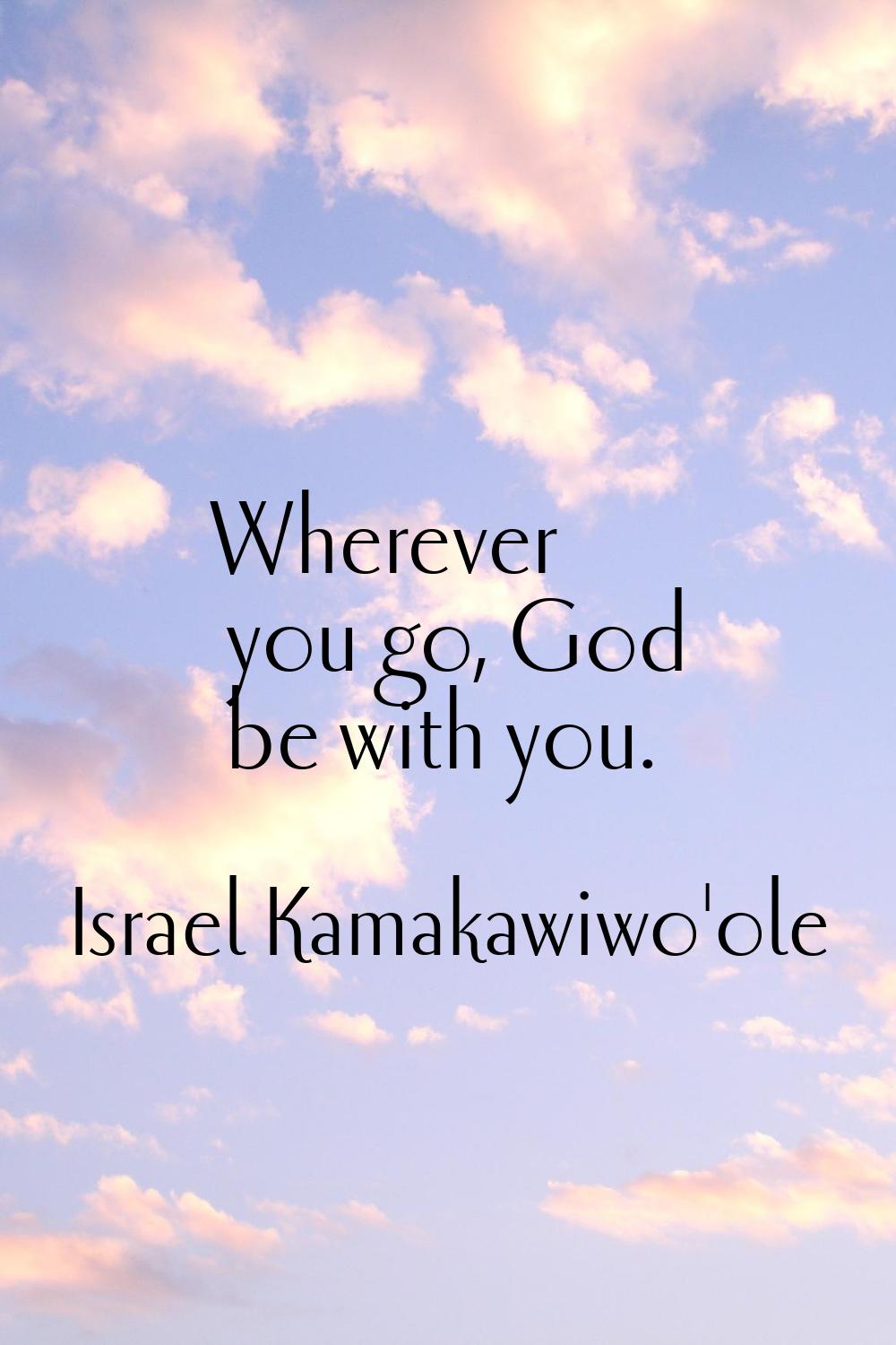 Wherever you go, God be with you.