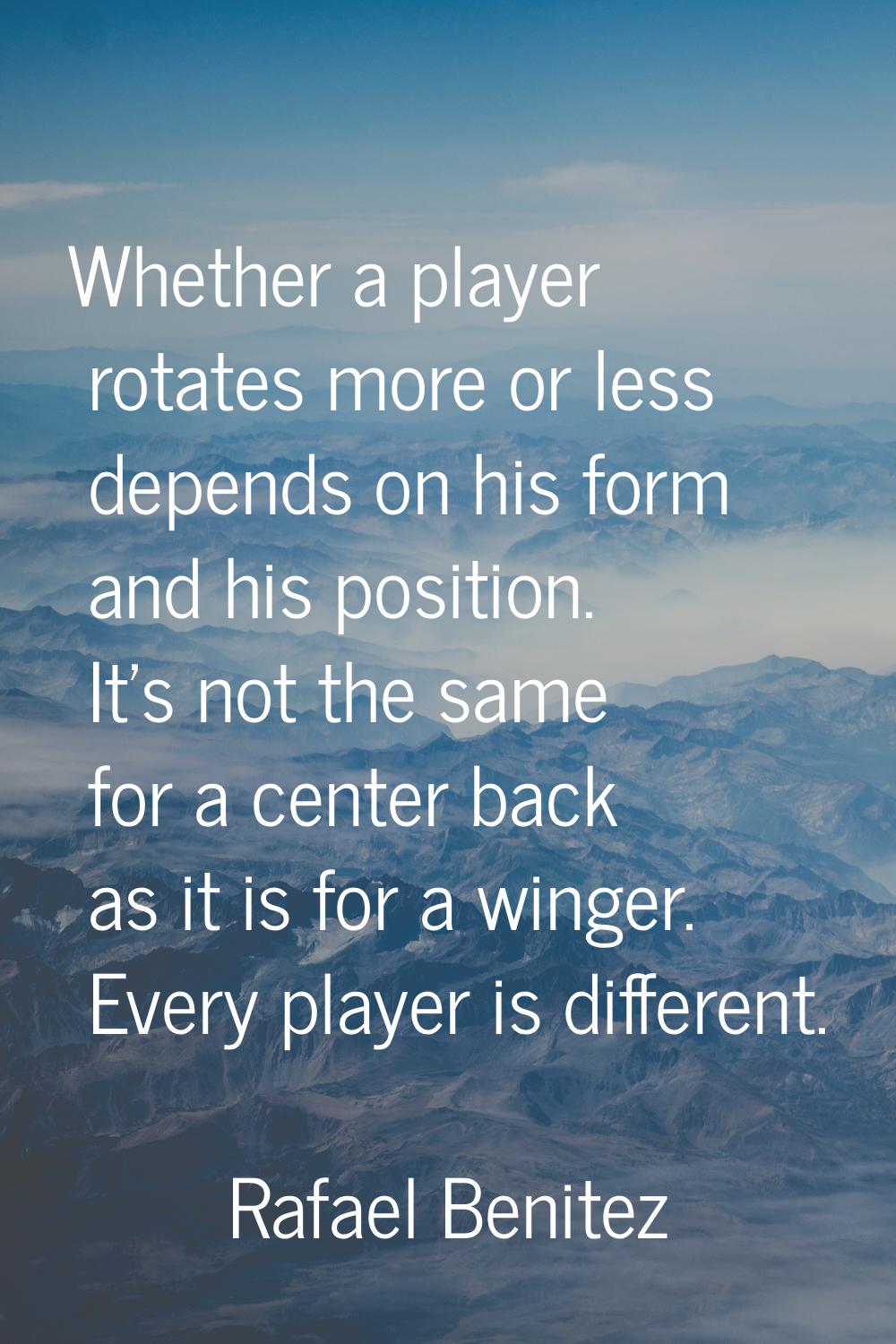 Whether a player rotates more or less depends on his form and his position. It's not the same for a