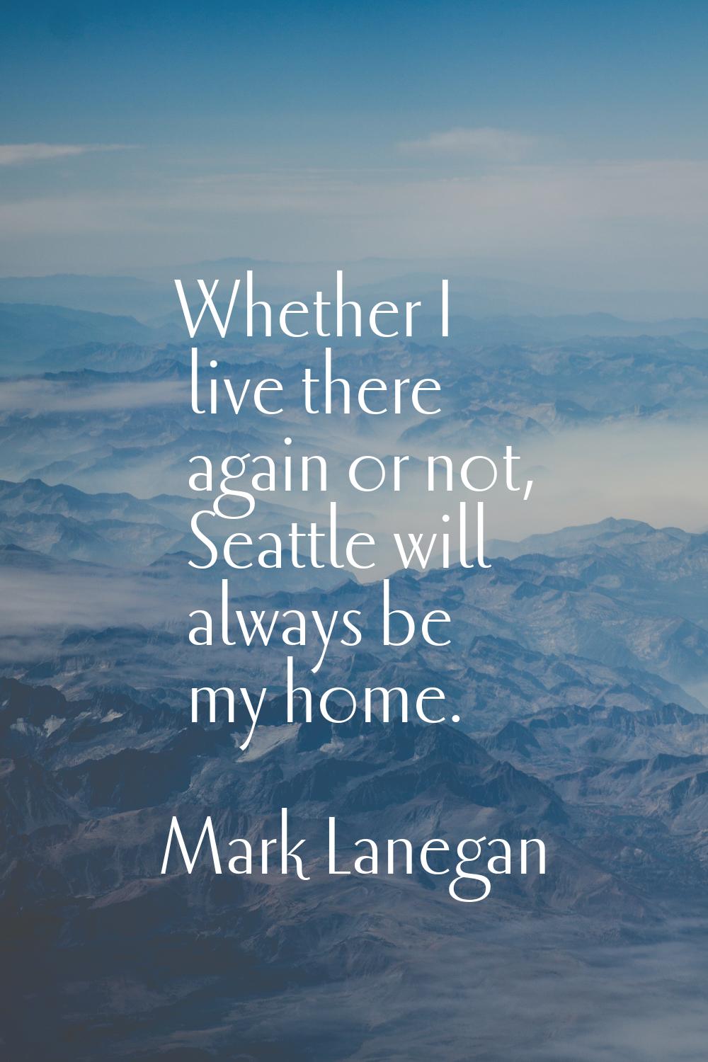 Whether I live there again or not, Seattle will always be my home.