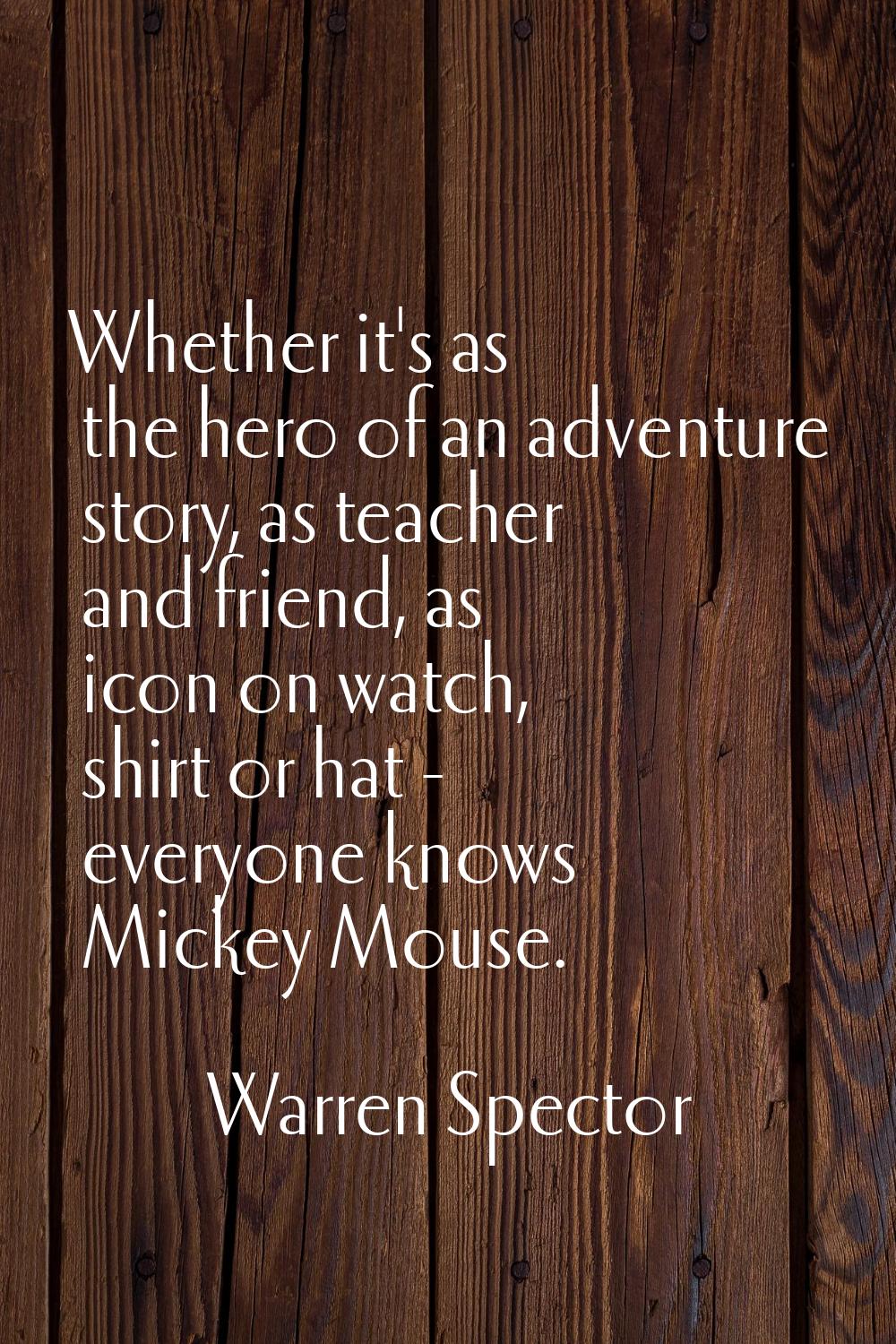 Whether it's as the hero of an adventure story, as teacher and friend, as icon on watch, shirt or h