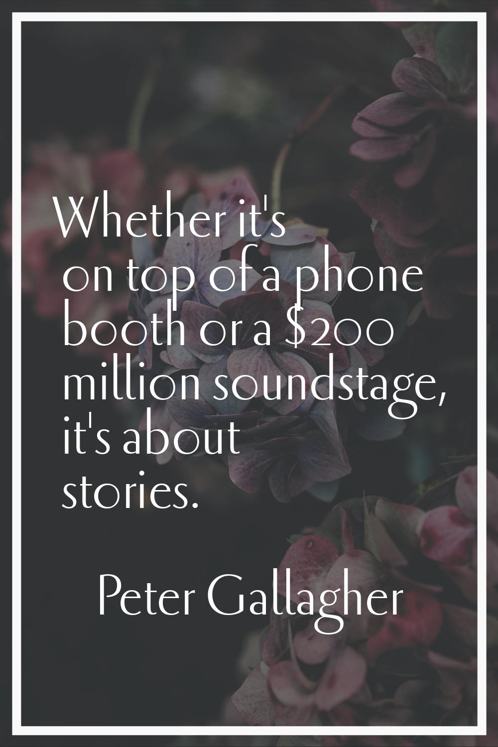 Whether it's on top of a phone booth or a $200 million soundstage, it's about stories.