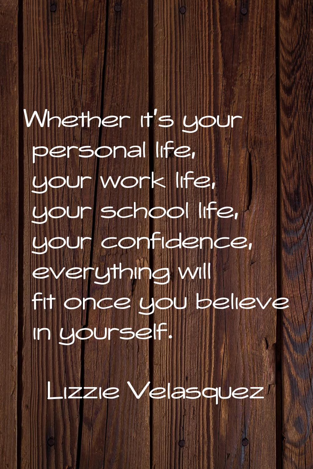 Whether it's your personal life, your work life, your school life, your confidence, everything will