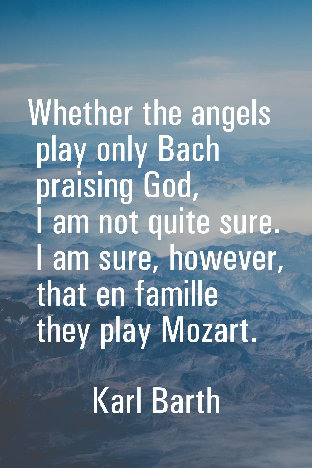 Whether the angels play only Bach praising God, I am not quite sure. I am sure, however, that en fa