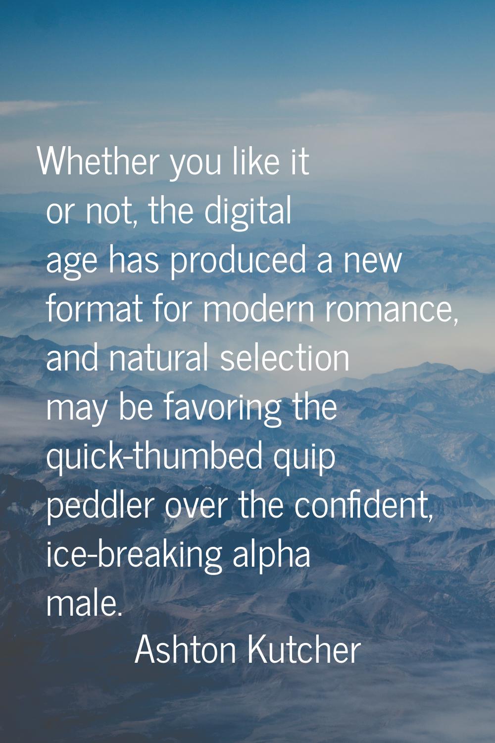 Whether you like it or not, the digital age has produced a new format for modern romance, and natur