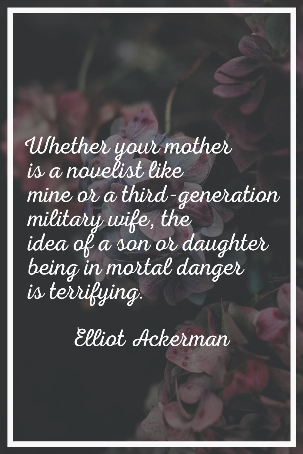 Whether your mother is a novelist like mine or a third-generation military wife, the idea of a son 