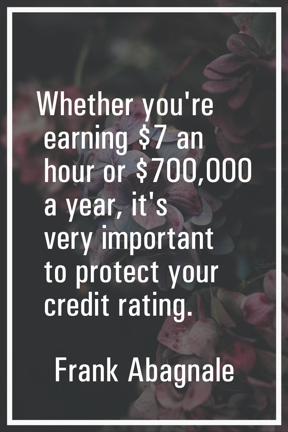 Whether you're earning $7 an hour or $700,000 a year, it's very important to protect your credit ra