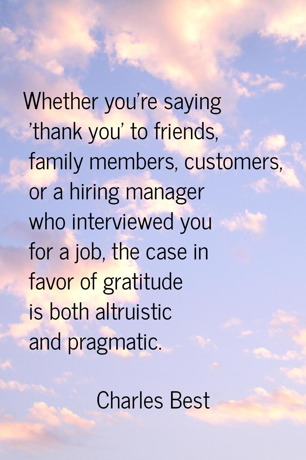 Whether you're saying 'thank you' to friends, family members, customers, or a hiring manager who in