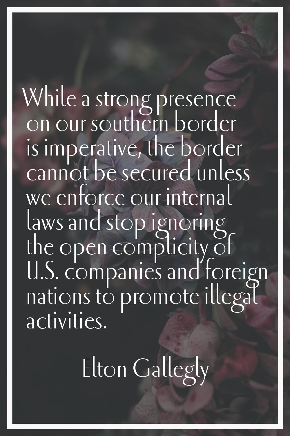 While a strong presence on our southern border is imperative, the border cannot be secured unless w