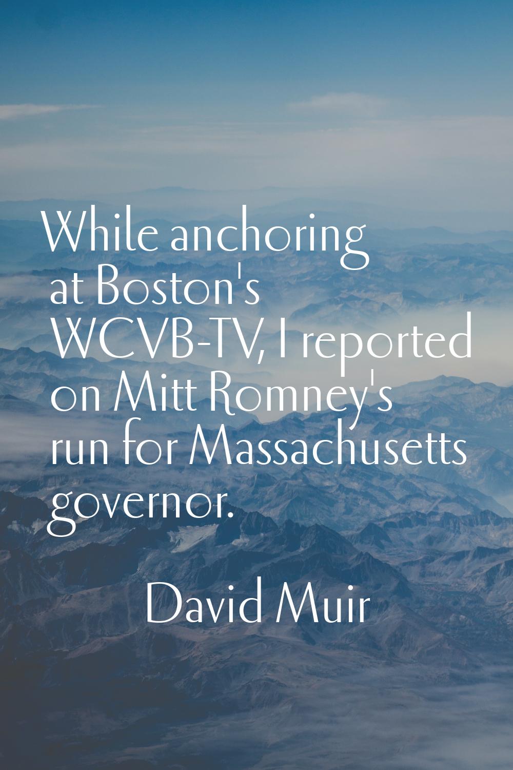 While anchoring at Boston's WCVB-TV, I reported on Mitt Romney's run for Massachusetts governor.