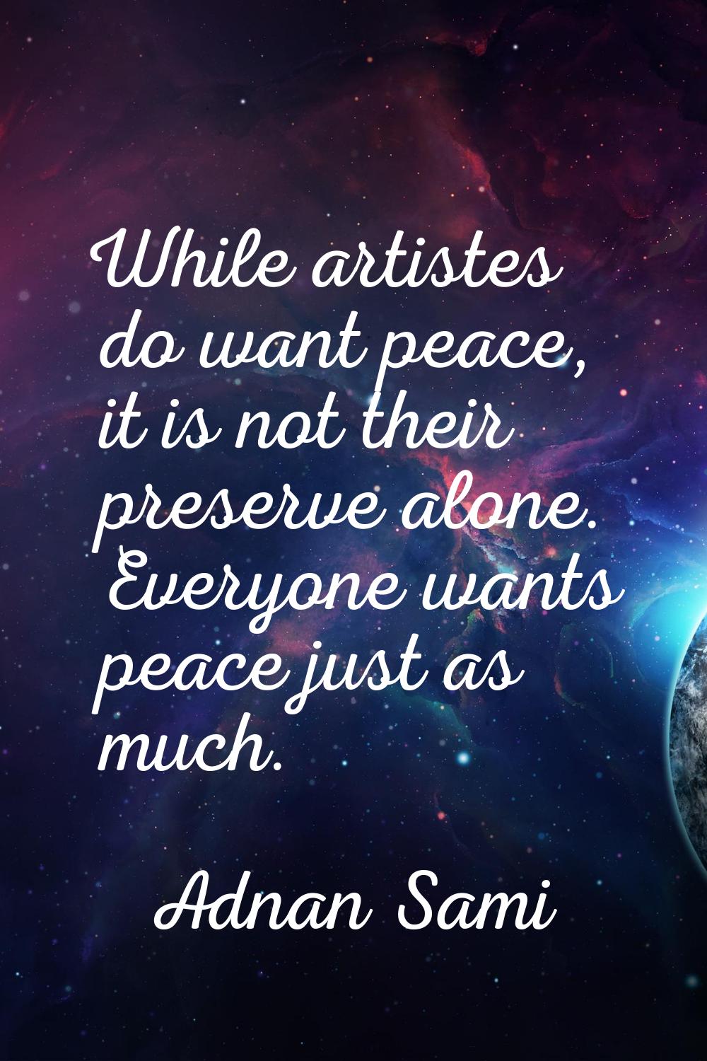 While artistes do want peace, it is not their preserve alone. Everyone wants peace just as much.