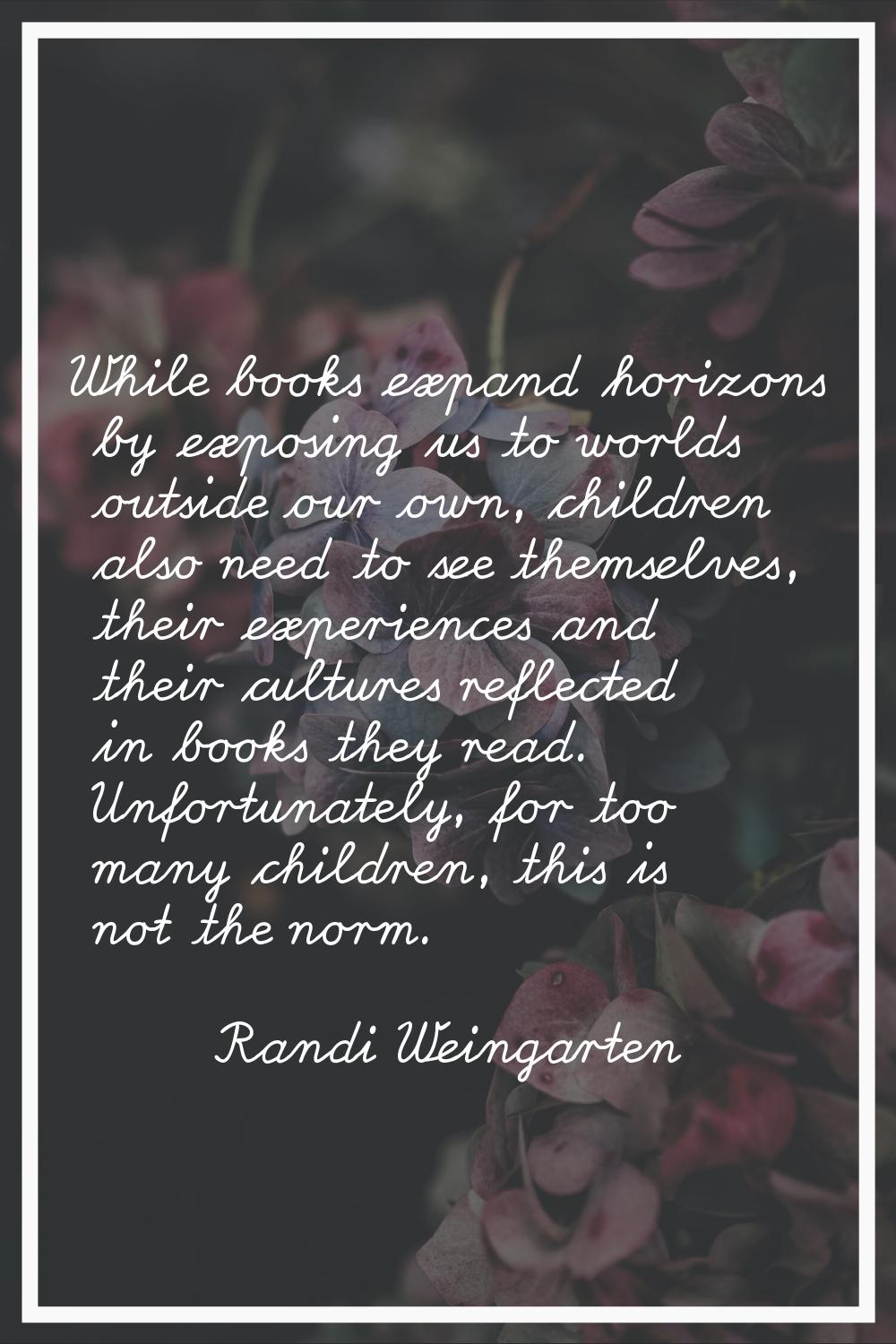 While books expand horizons by exposing us to worlds outside our own, children also need to see the