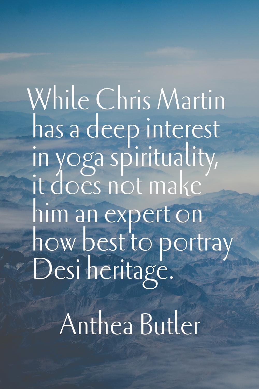 While Chris Martin has a deep interest in yoga spirituality, it does not make him an expert on how 