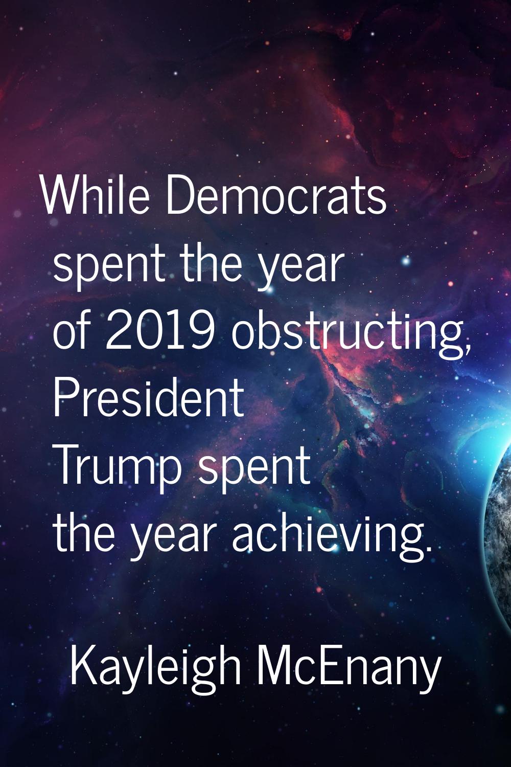 While Democrats spent the year of 2019 obstructing, President Trump spent the year achieving.