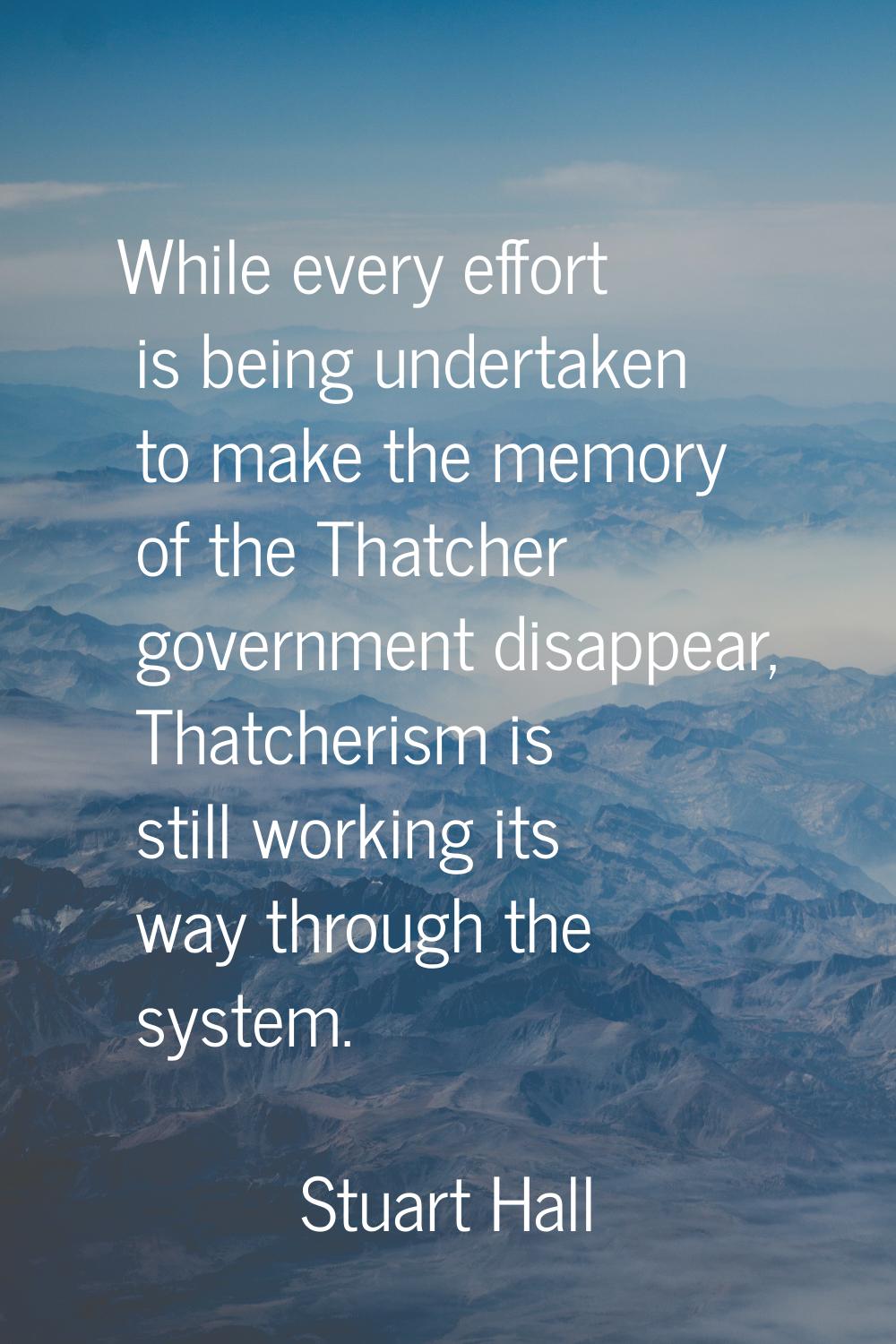 While every effort is being undertaken to make the memory of the Thatcher government disappear, Tha