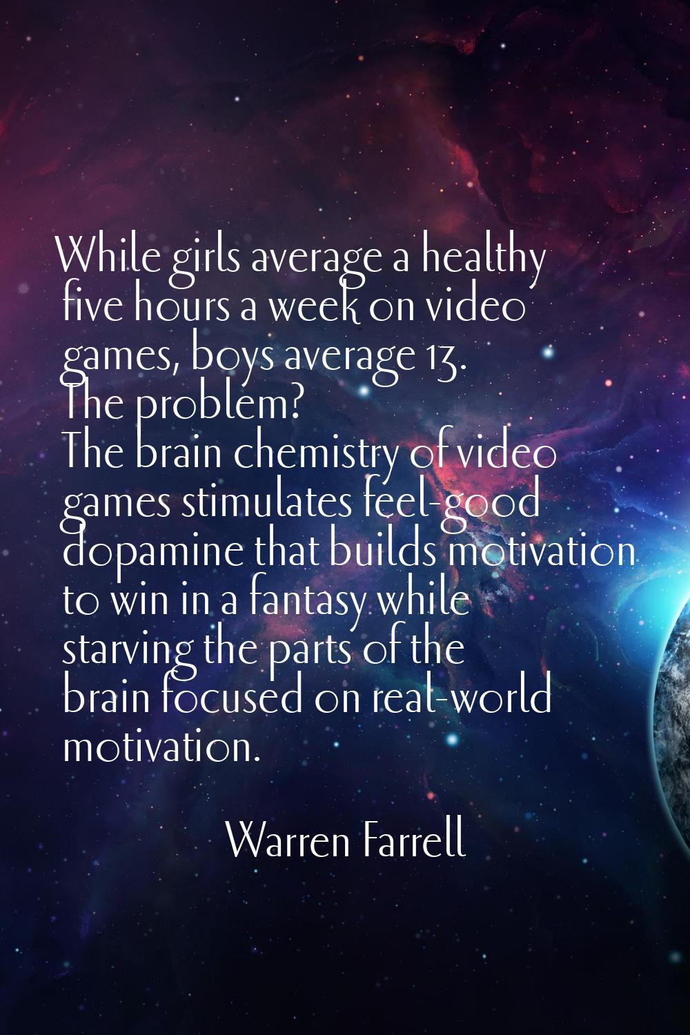 While girls average a healthy five hours a week on video games, boys average 13. The problem? The b