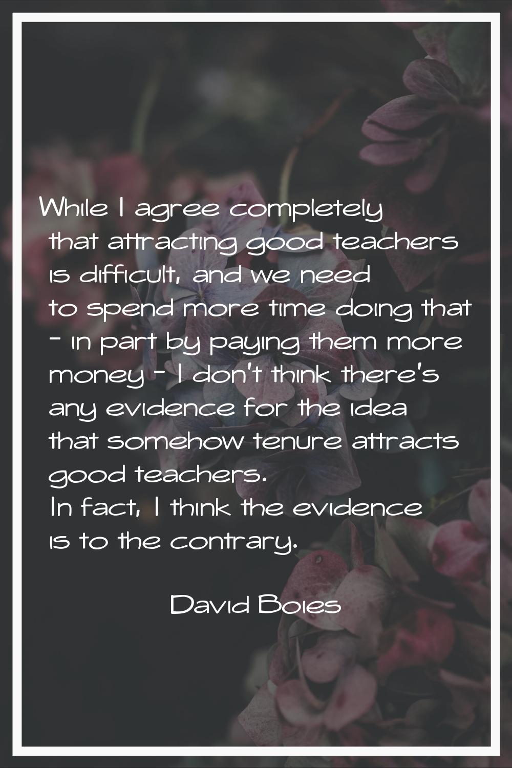 While I agree completely that attracting good teachers is difficult, and we need to spend more time