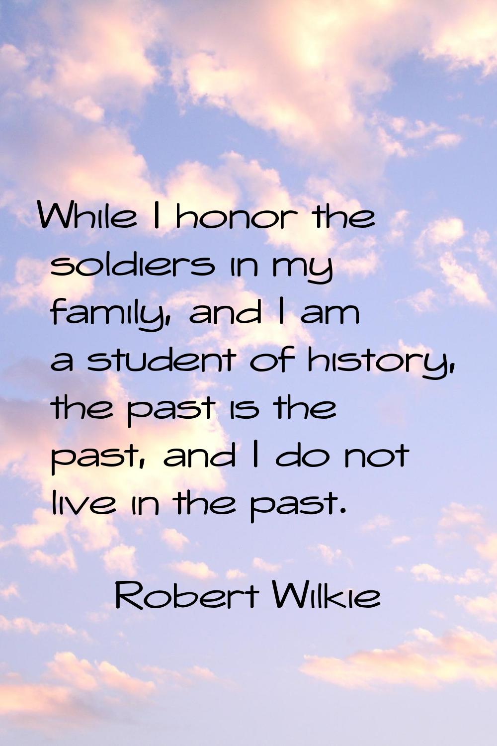 While I honor the soldiers in my family, and I am a student of history, the past is the past, and I