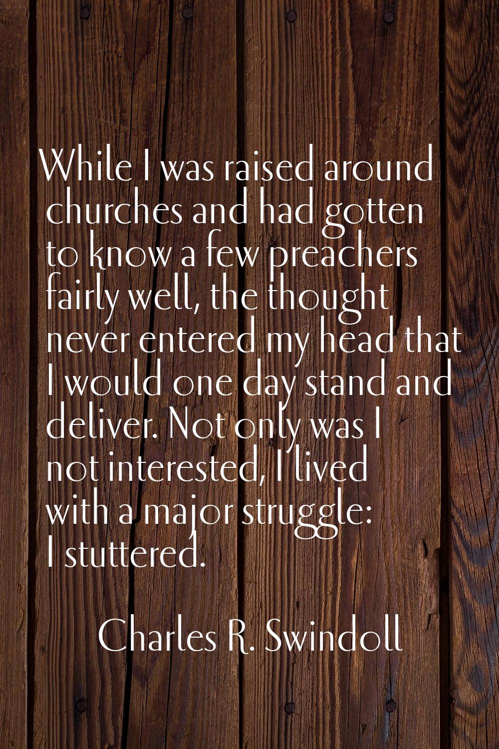 While I was raised around churches and had gotten to know a few preachers fairly well, the thought 