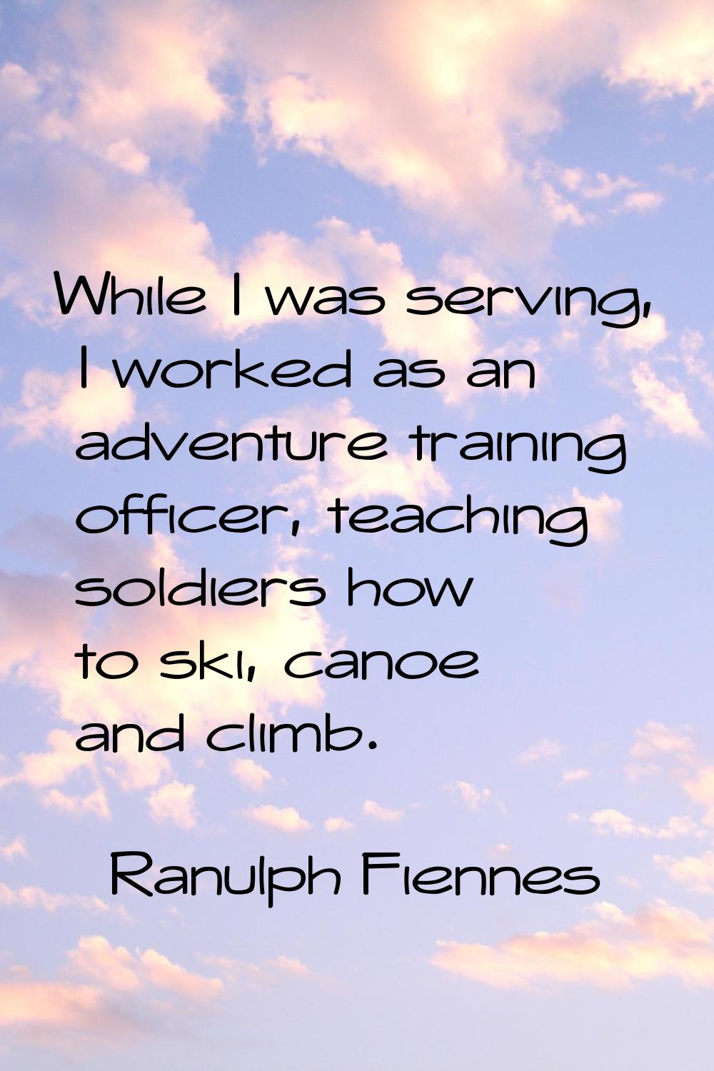 While I was serving, I worked as an adventure training officer, teaching soldiers how to ski, canoe