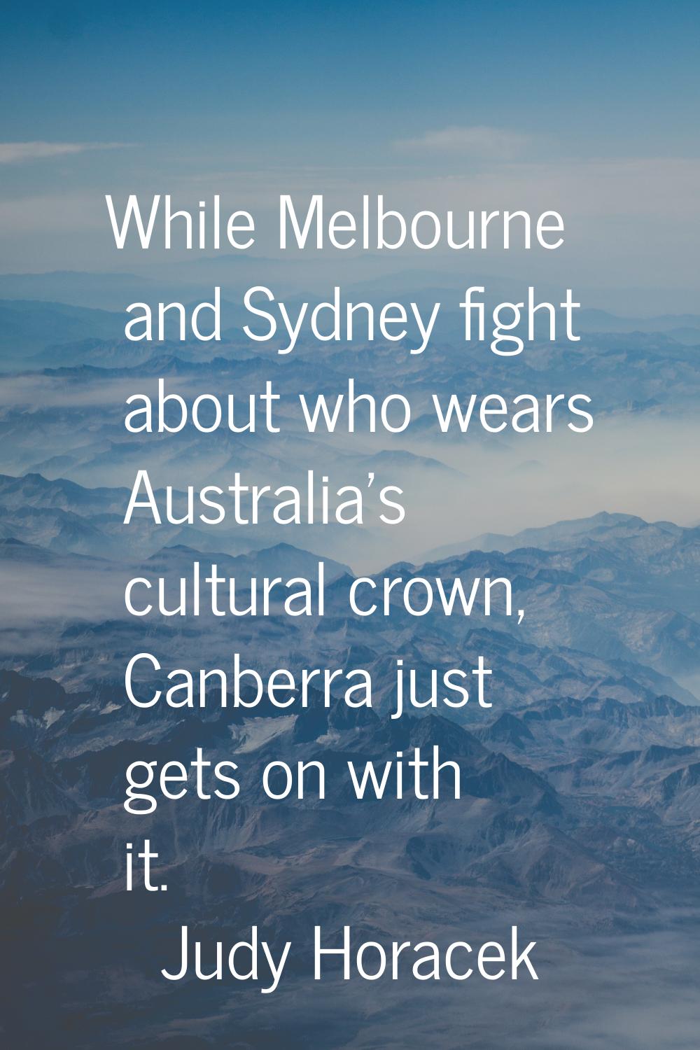 While Melbourne and Sydney fight about who wears Australia's cultural crown, Canberra just gets on 
