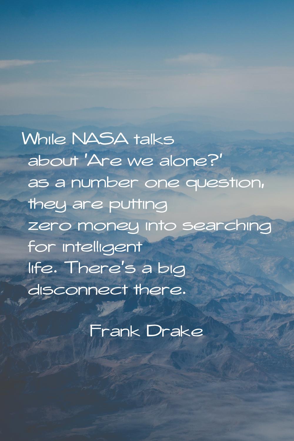 While NASA talks about 'Are we alone?' as a number one question, they are putting zero money into s