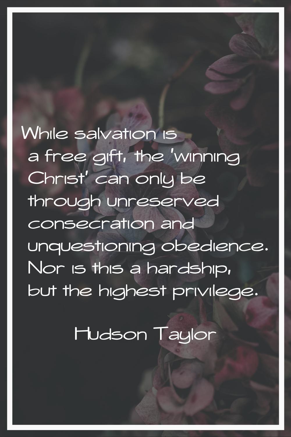 While salvation is a free gift, the 'winning Christ' can only be through unreserved consecration an