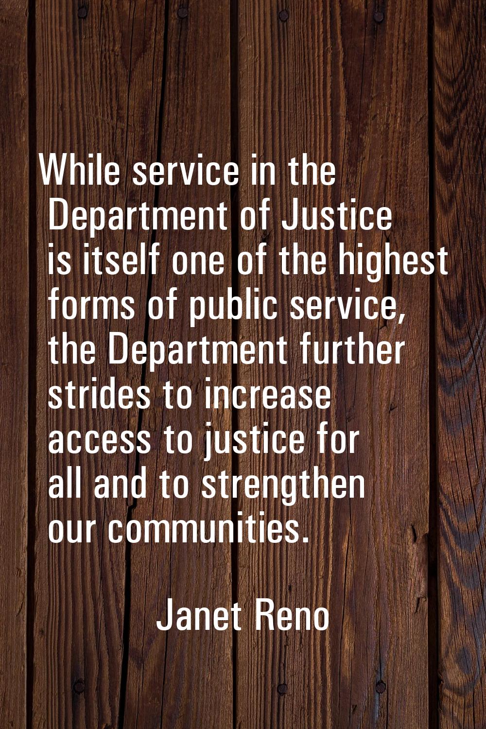 While service in the Department of Justice is itself one of the highest forms of public service, th