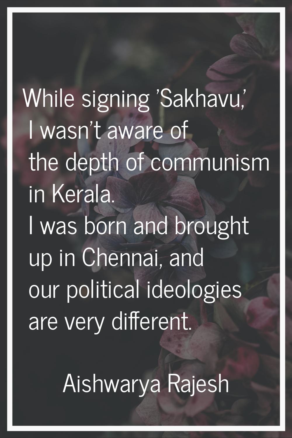 While signing 'Sakhavu,' I wasn't aware of the depth of communism in Kerala. I was born and brought