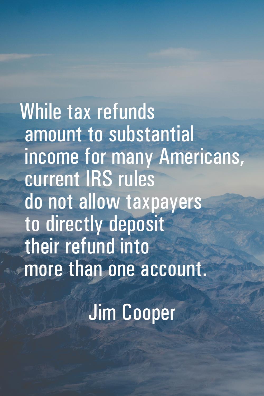 While tax refunds amount to substantial income for many Americans, current IRS rules do not allow t