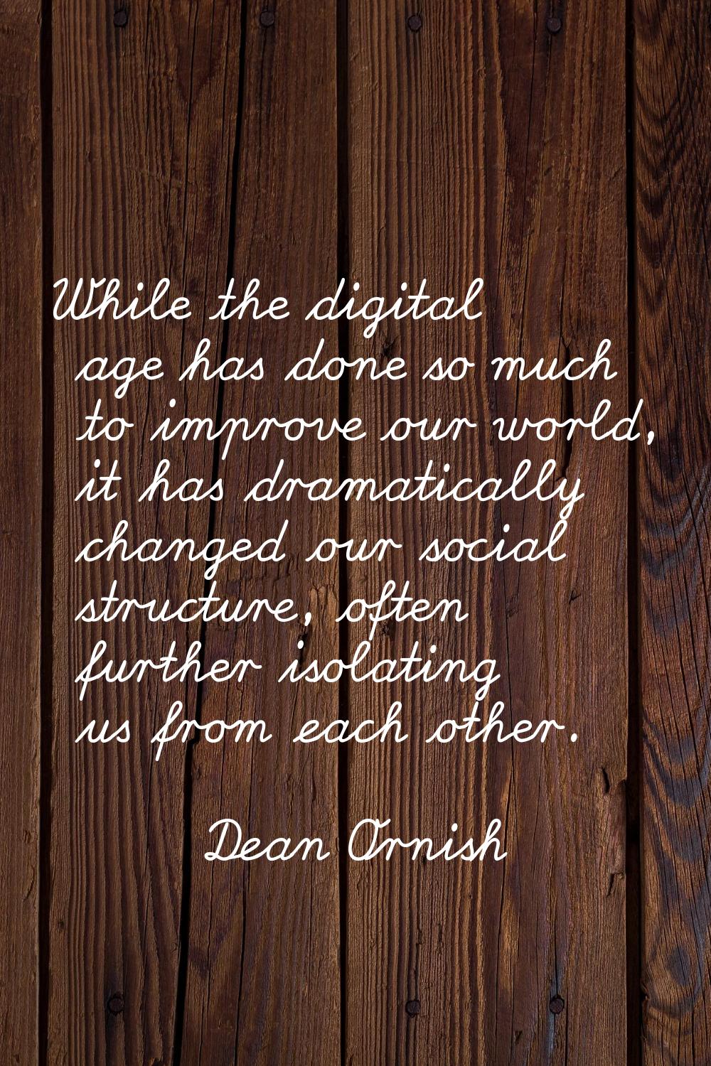 While the digital age has done so much to improve our world, it has dramatically changed our social