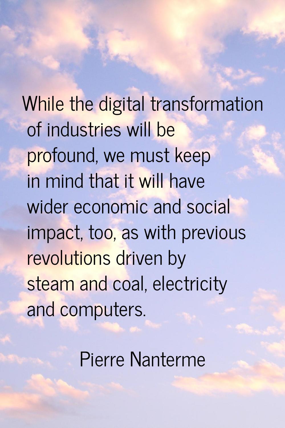 While the digital transformation of industries will be profound, we must keep in mind that it will 