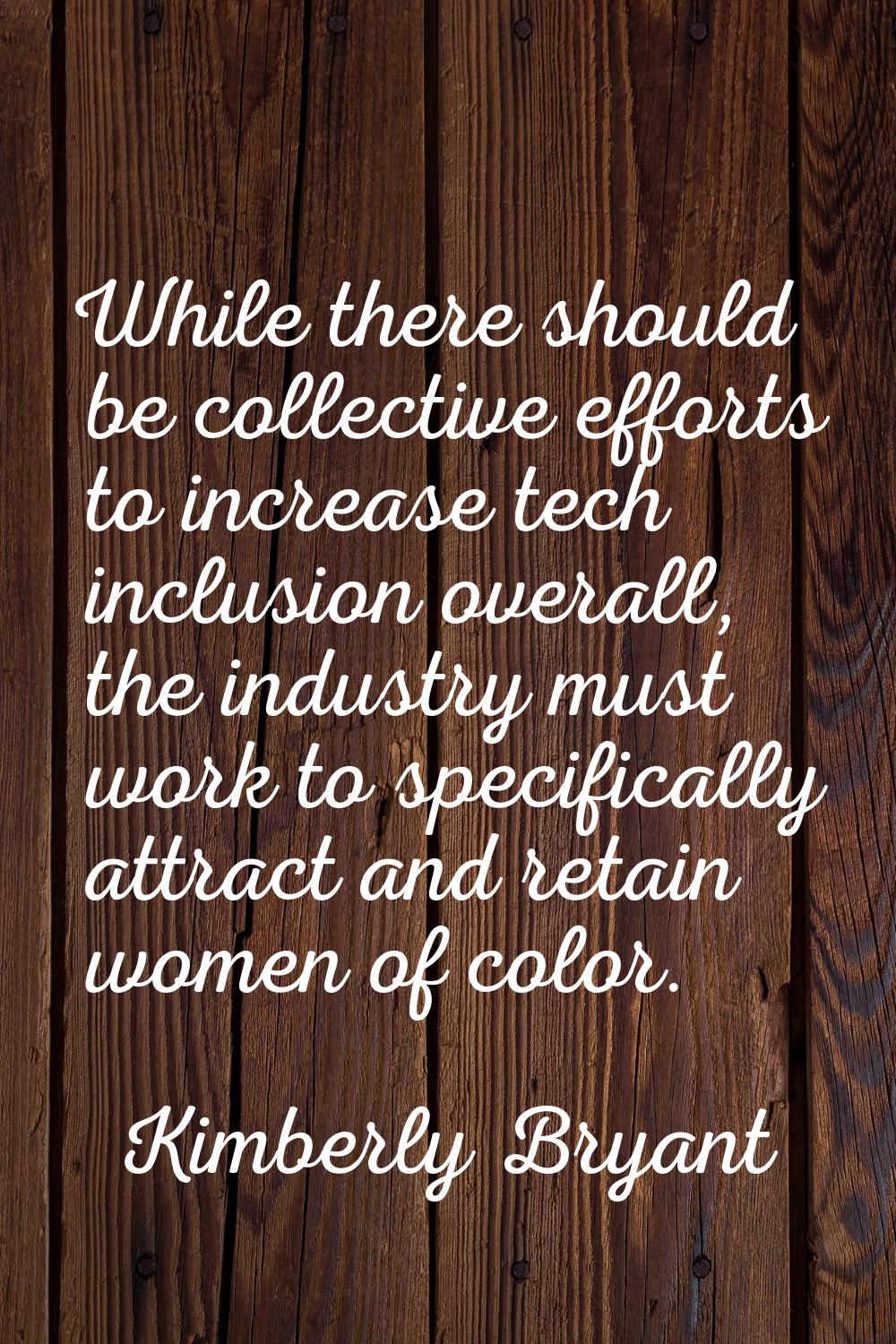 While there should be collective efforts to increase tech inclusion overall, the industry must work
