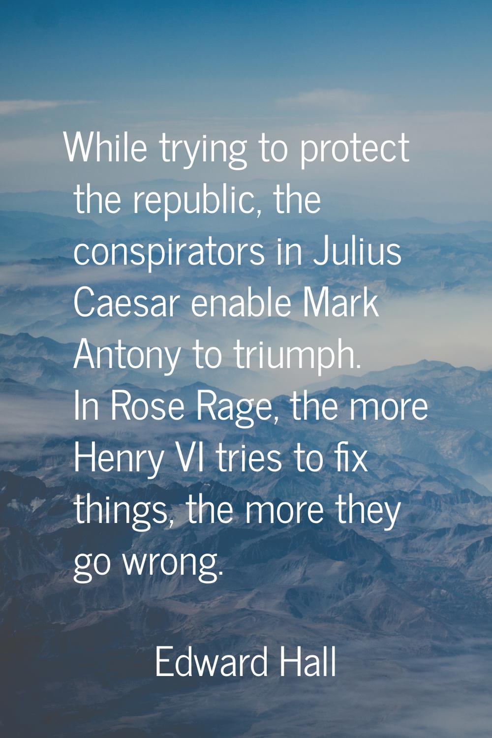 While trying to protect the republic, the conspirators in Julius Caesar enable Mark Antony to trium