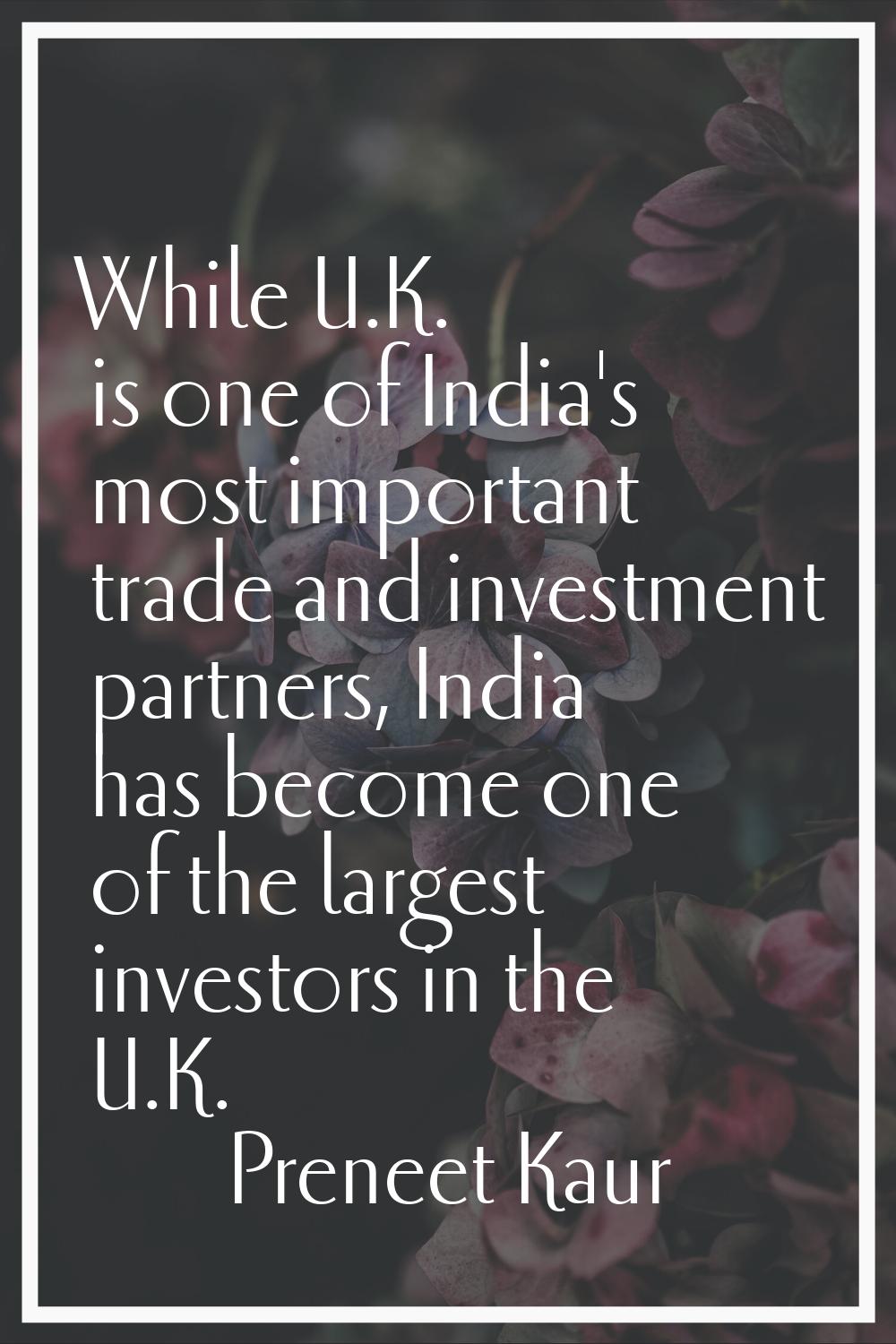 While U.K. is one of India's most important trade and investment partners, India has become one of 