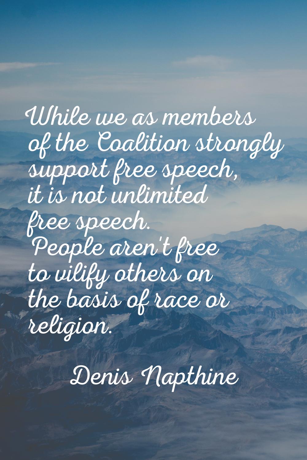 While we as members of the Coalition strongly support free speech, it is not unlimited free speech.