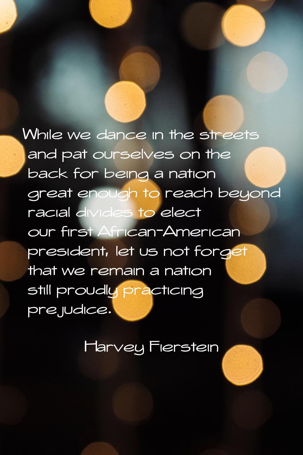 While we dance in the streets and pat ourselves on the back for being a nation great enough to reac