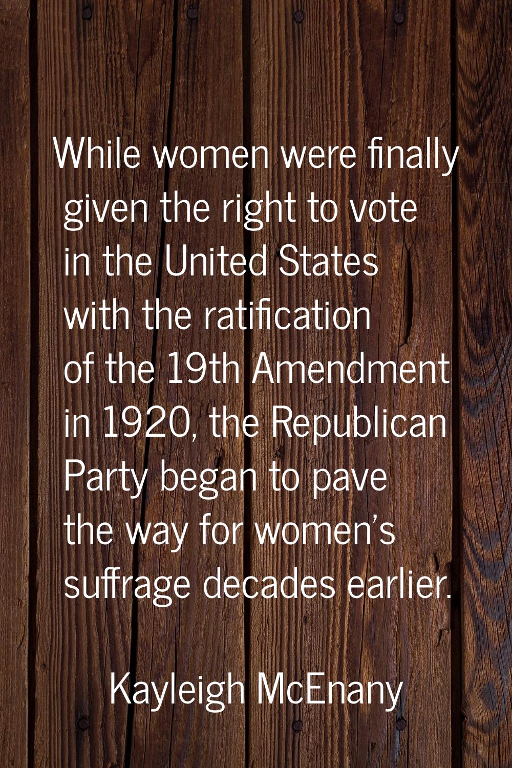 While women were finally given the right to vote in the United States with the ratification of the 