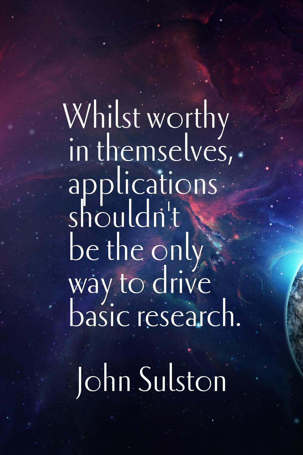 Whilst worthy in themselves, applications shouldn't be the only way to drive basic research.
