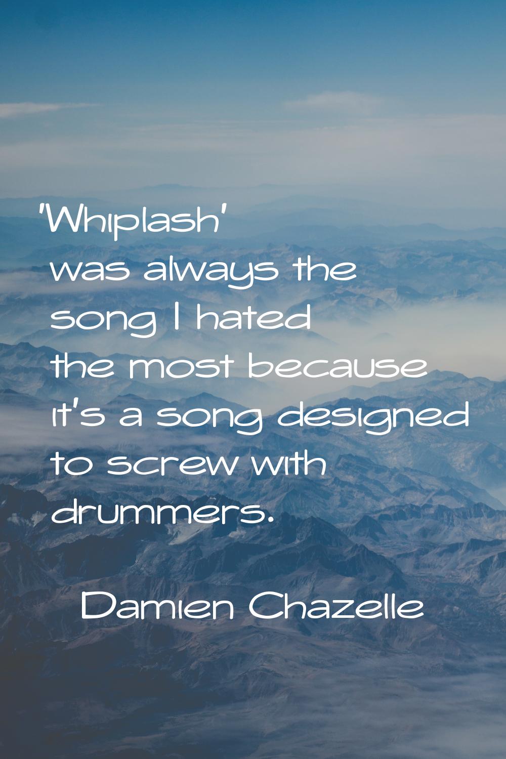 'Whiplash' was always the song I hated the most because it's a song designed to screw with drummers